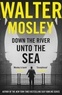 Walter Mosley - Down the River Unto the Sea.
