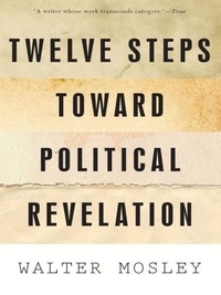 Walter Mosley - Twelve Steps Toward Political Revelation.