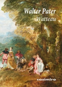 Walter Pater - Antoine Watteau - Un prince des peintres de cour.