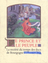 Walter Prevenier et  Collectif - Le prince et le peuple - Images de la société du temps des ducs de Bourgogne 1384-1530.
