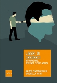 Walter Quattrociocchi et Antonella Vicini - Liberi di crederci - Informazione, internet e post-verità.