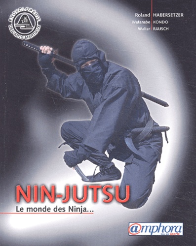 Walter Rausch et Roland Habersetzer - Nin-Jutsu. Le Monde Des Ninja....