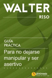  Walter Riso - Guía práctica para no dejarse manipular y ser asertivo - Guías prácticas de Walter Riso, #3.