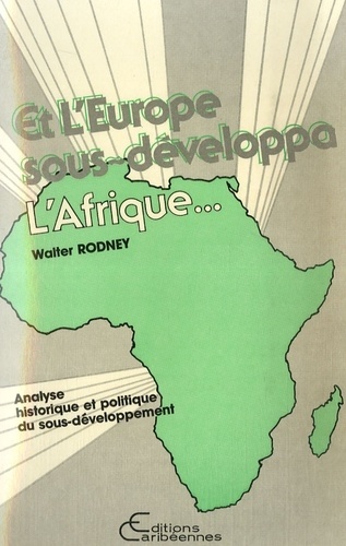 Walter Rodney - Et l'Europe sous-développa l'Afrique - Analyse historique et politique du sous développement.