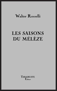 Walter Rosselli - Les saisons du mélèze.
