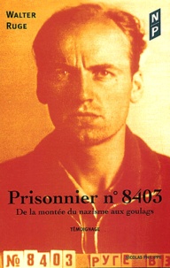 Walter Ruge - Prisonnier n° 8403 - De la montée du nazisme aux goulags.