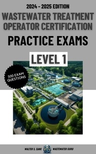  Walter S. Cane - Wastewater Treatment Operator Certification Practice Exams: Level 1.