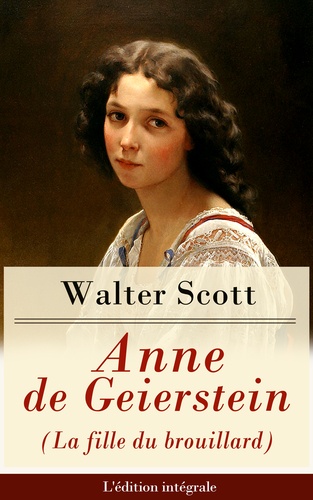 Walter Scott - Anne de Geierstein (La fille du brouillard) - L'édition intégrale - La jeune fille avec des pouvoirs magiques (Roman historique: La guerre des Deux Roses).
