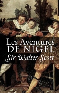  Walter Scott - Les Aventures de Nigel (Edition Intégrale - Version Entièrement Illustrée).