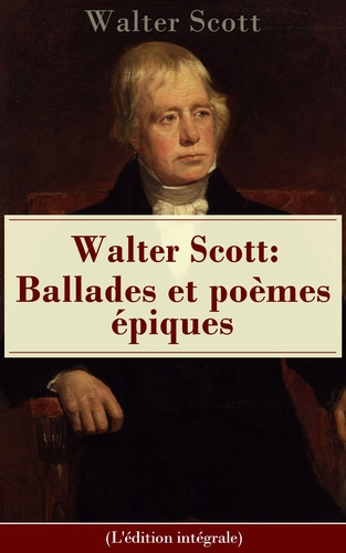 Walter Scott - Walter Scott: Ballades et poèmes épiques (L'édition intégrale) - La Dame du lac + Sir Tristrem + Le Champ de bataille de Waterloo + Le Lai du dernier ménestrel + Marmion, ou la bataille de Flodden-Field + Harold l’Indomptable etc..