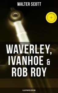 Waverley, Ivanhoe &amp; Rob Roy (Illustrated Edition)