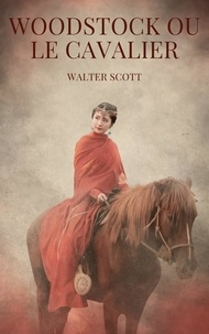 Walter Scott - Woodstock ou Le Cavalier.
