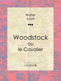 Walter Scott et Auguste-Jean-Baptiste Defauconpret - Woodstock - ou le Cavalier.