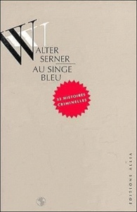 Walter Serner - Au singe bleu - Trente-trois histoires criminelles.