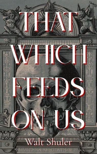 That Which Feeds On Us