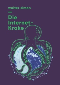 Walter Simon - Die Internet-Krake - Google, Amazon, Facebook, Apple, Microsoft.