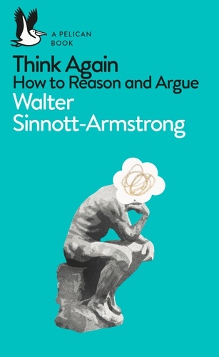 Walter Sinnott-Armstrong - Think Again - How to Reason and Argue.