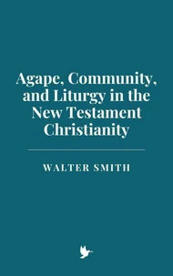 Agape, Community, and Liturgy in New Testament Christianity