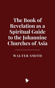 The Book of Revelation as a Spiritual Guide to the Johannine Churches of Asia
