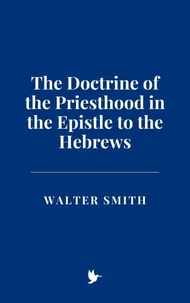The Doctrine of the Priesthood in the Epistle to the Hebrews