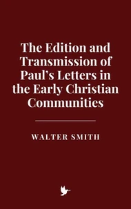 The Edition and Transmission of Paul’s Letters in the Early Christian Communities