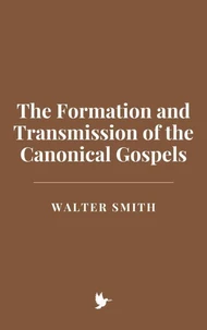The Formation and Transmission of the Canonical Gospels