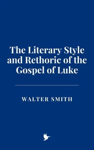The Literary Style and Rethoric of the Gospel of Luke
