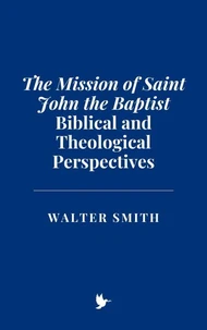 The Mission of Saint John the Baptist: Biblical and Theological Perspectives