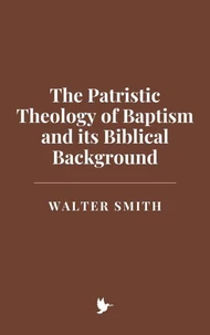 The Patristic Theology of Baptism and its Biblical Background
