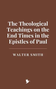 The Theological Teachings on the End Times in the Epistles of Paul