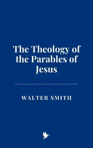 The Theology of the Parables of Jesus