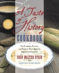 Walter Staib - A Taste of History Cookbook - The Flavors, Places, and People That Shaped American Cuisine.