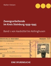 Walter Vietzen - Zwangsarbeitende im Kreis Steinburg 1939-1945 - eine Spurensuche - Band 1   von Aasbüttel bis Kellinghusen.