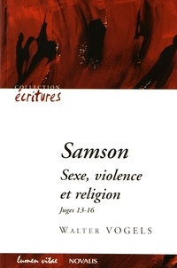 Walter Vogels - Samson - Sexe, violence et religion, Juges 13-16.