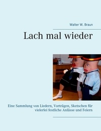 Walter W. Braun - Lach mal wieder - Lieder, Vorträge, Sketche, Vorlagen zur Unterhaltung bei festlichen Anlässen und Feiern.