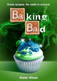 Walter Wheat - Baking Bad - Great Recipes. No Meth-In Around.