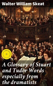 A Glossary of Stuart and Tudor Words especially from the dramatists