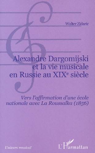 Walter Zidaric - Alexandre Dargomijski et la vie musicale en Russie au XIXème siècle. - Vers l'affirmation d'une école nationale avec la Roussalka (1856).