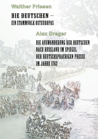 Walther Friesen et Alex Dreger - Die Deutschen - ein Stammvolk Osteuropas / Die Auswanderung der Deutschen nach Russland im Spiegel der deutschsprachigen Presse im Jahre 1763.