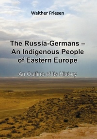 Walther Friesen - The Russia-Germans - An Indigenous People of Eastern Europe - An Outline of Its History.