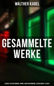 Gesammelte Werke: Science-Fiction-Romane, Krimis, Abenteuerromane, Erzählungen &amp; Essays