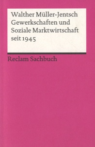 Walther Müller-Jentsch - Gewerkschaften und Soziale Marktwirtschaft seit 1945.