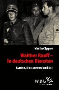 Walther Rauff - In deutschen Diensten - Vom Naziverbrecher zum BND-Spion.