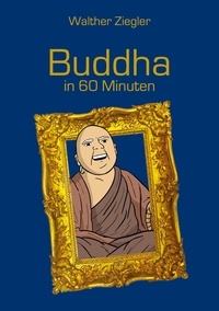 Walther Ziegler - Buddha in 60 Minuten.