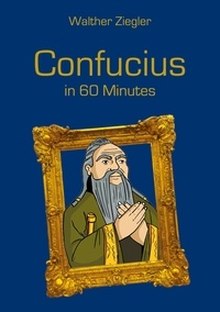 Walther Ziegler - Confucius in 60 Minutes.