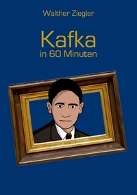 Walther Ziegler - Kafka in 60 Minuten.