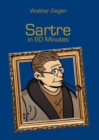 Walther Ziegler - Sartre in 60 Minutes - Great Thinkers in 60 Minutes.