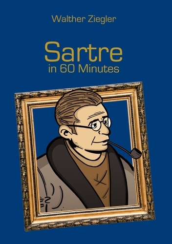 Sartre in 60 Minutes. Great Thinkers in 60 Minutes