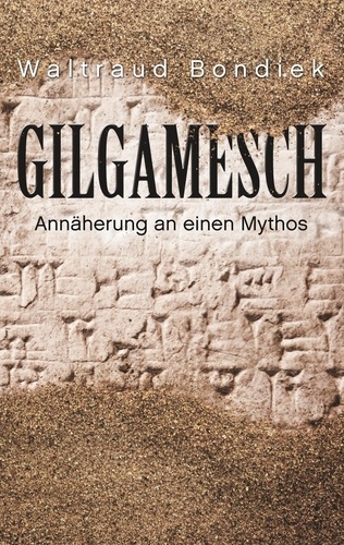 Gilgamesch. Annäherung an einen Mythos