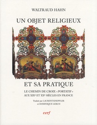 Waltraud Hahn - Un objet religieux et sa pratique - Le chemin de croix "portatif" aux XIXe et XXe siècles en France.